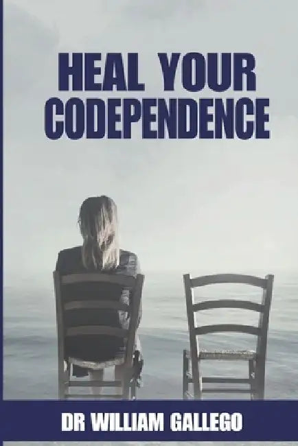 Heal Your Codependence by William Gallego