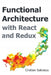 Functional Architecture with React and Redux by Cristian Salcescu