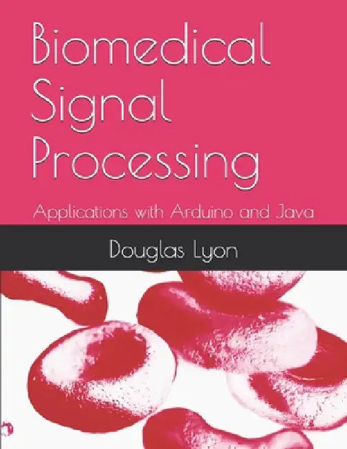 Biomedical Signal Processing: Applications with Arduino and Java by Douglas Lyon Pe