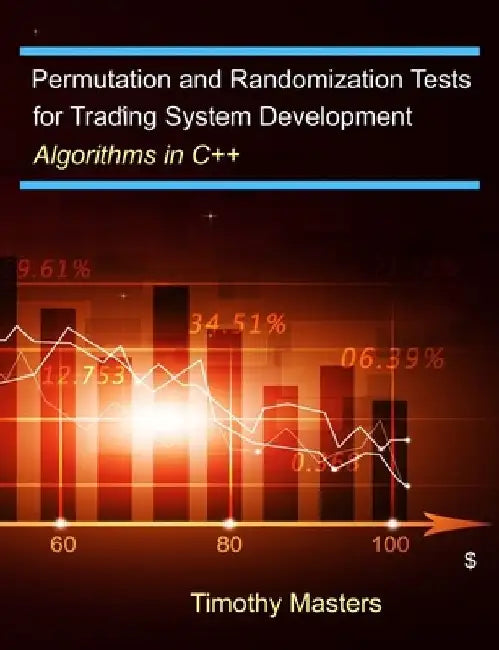 Permutation and Randomization Tests for Trading System Development: Algorithms in C++ by Timothy Masters