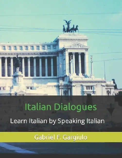 Italian Dialogues: Learn Italian by Speaking Italian by Gabriel F. Gargiulo