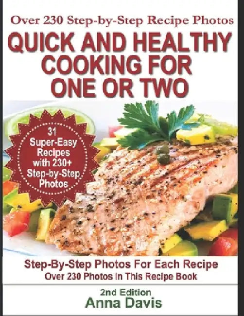Quick and Healthy Cooking for One or Two: Over 230 Step-by-Step Recipe Photos by Anna Davis