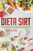 Dieta Sirt: Il Manuale più Completo per Perdere Peso con la Dieta del Gene Magro + 35 Deliziose Ricette Sirt Incluse by Barbara Pellegrini