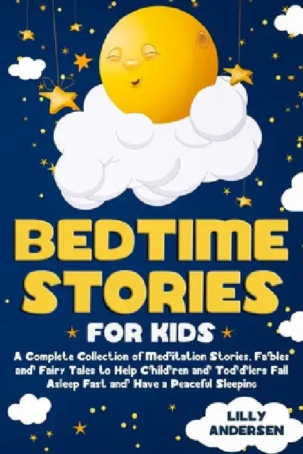Bedtime Stories for Kids: A Complete Collection of Meditation Stories, Fables and Fairy Tales to Help Children and Toddlers Fall Asleep Fast and by Lilly Andersen