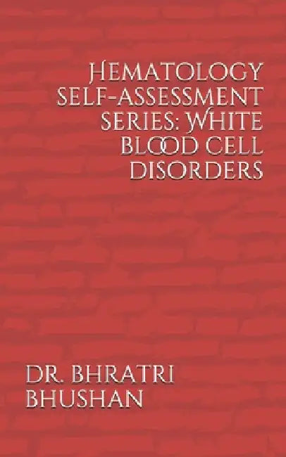 Hematology self-assessment series: White blood cell disorders by Bhratri Bhushan