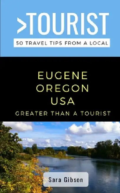 Greater Than a Tourist- Eugene Oregon USA: 50 Travel Tips from a Local by Greater Than a. Tourist