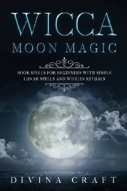 Wicca Moon Magic: Book Spells for Beginners with simple Lunar Spells and Wiccan Rituals by Divina Craft