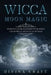 Wicca Moon Magic: Book Spells for Beginners with simple Lunar Spells and Wiccan Rituals by Divina Craft