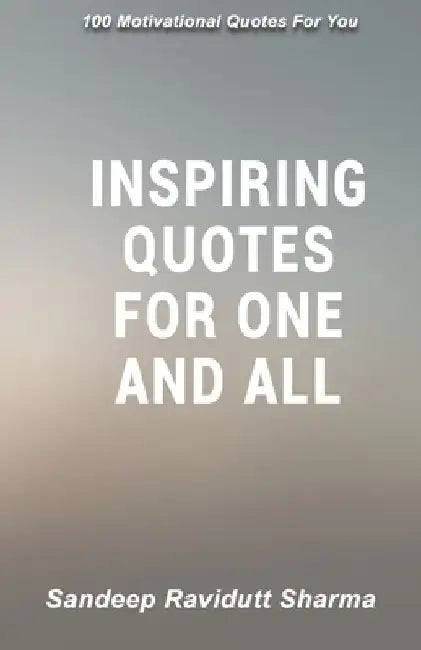 Inspiring Quotes for One and All: Short Inspirational Quotes by Sandeep Ravidutt Sharma