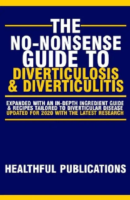 The No-Nonsense Guide To Diverticulosis and Diverticulitis by Healthful Publications