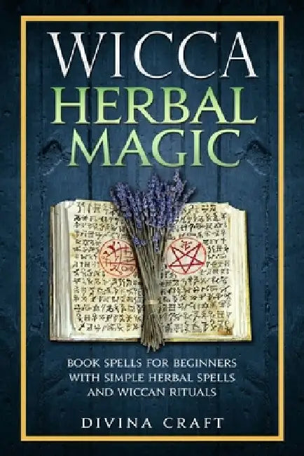 Wicca Herbal Magic: Book Spells For Beginners With Simple Herbal Spells And Wiccan Rituals by Divina Craft
