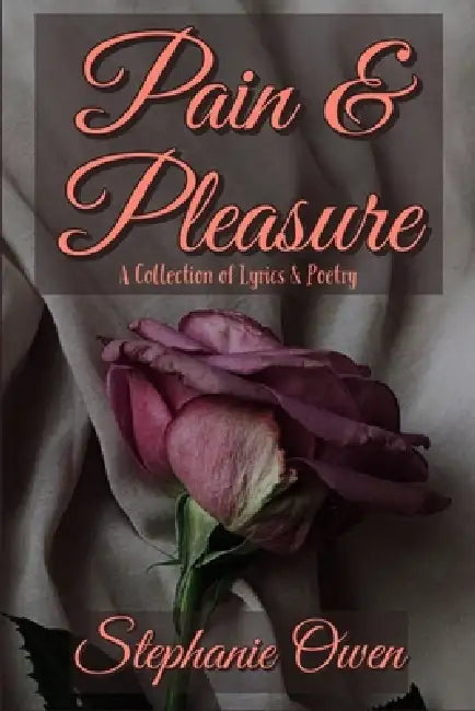 Pain & Pleasure: A Collection of Lyrics & Poetry by Stephanie Owen