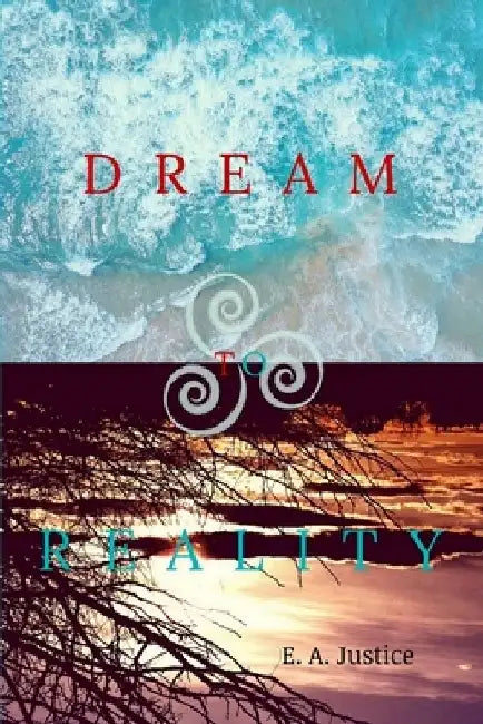 Dream to Reality by E. a. Justice