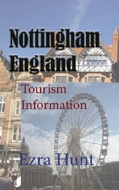 Nottingham, England: Tourism Information by Ezra Hunt