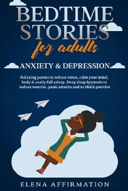 Bedtime Stories for Adults Anxiety & Depression: Relaxing Poems to Reduce Stress, Calm your Mind, Body & Easily Fall Asleep. Deep Sleep Hypnosis to Re by Elena Affirmation