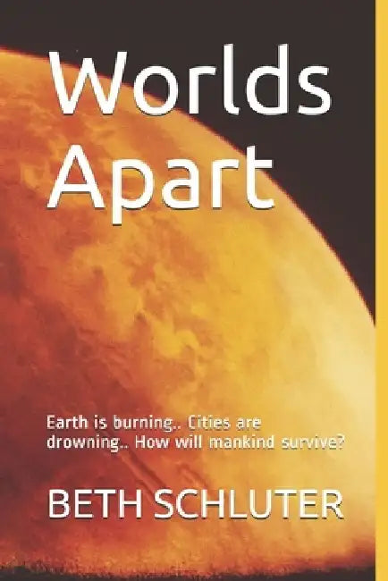 Worlds Apart: Earth is burning.. Cities are drowning.. How will mankind survive? by Beth Schluter