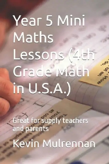 Year 5 Mini Maths Lessons (4th Grade Math in U.S.A.): Great for supply teachers and parents by Kevin Mulrennan