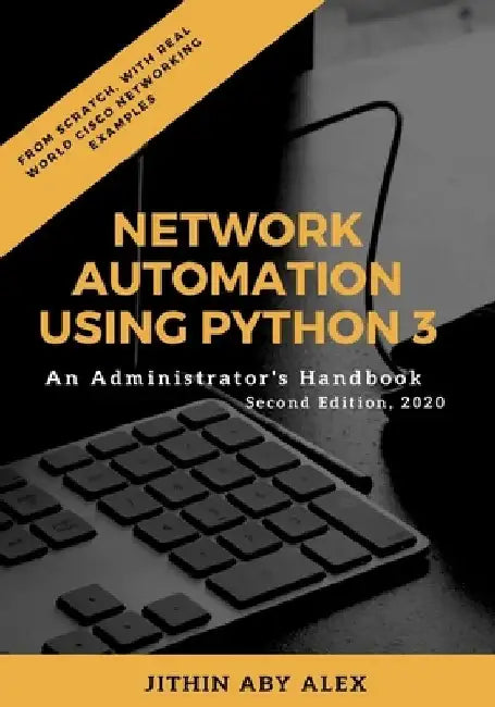 Network Automation using Python 3: An Administrator's Handbook by Jithin Alex