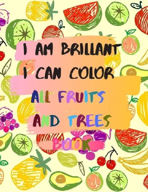 I am brillant I can color all fruits and trees Book: A coloring book for girls and boys 114 pages 8.5*11 in soft cover, matte finish gift for kids and by Mtf Hrd