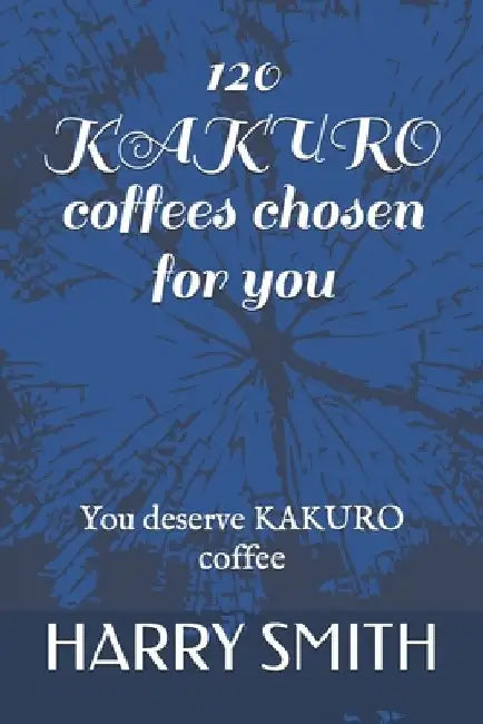 120 KAKURO coffees chosen for you: You deserve KAKURO coffee by Harry Smith