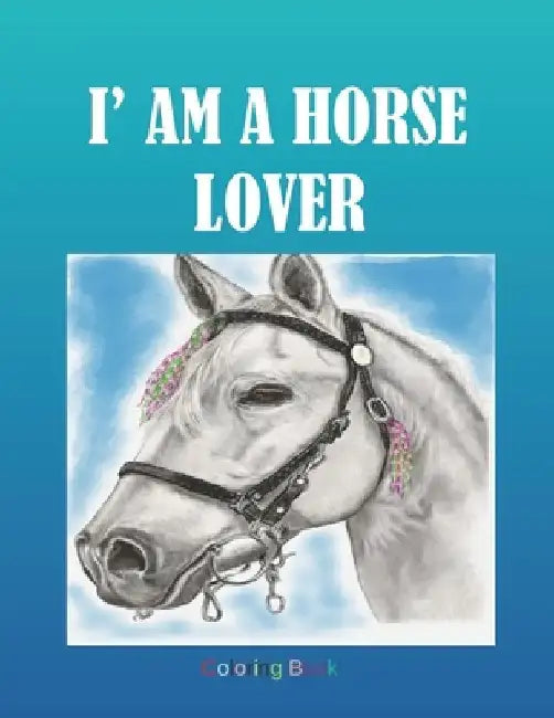 I' AM A HORSE LOVER Coloring Book: Adult Coloring Book for Horse Lovers with Large 8.5 x 11 pages by Kea Draws