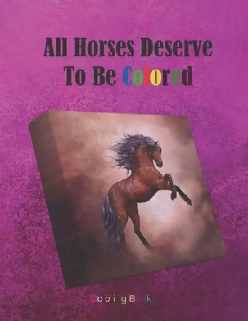 All Horses Deserve To Be Colored: Adult Coloring Book for Horse Lovers with Large 8.5 x 11 pages by Kea Draws
