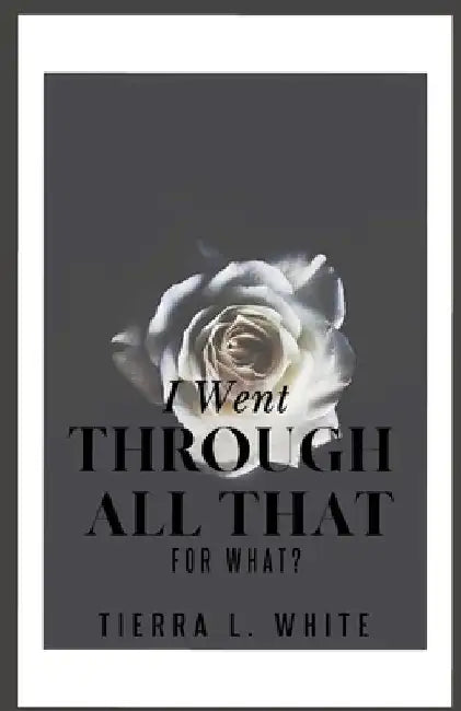 I Went Through All That For What by Tierra White