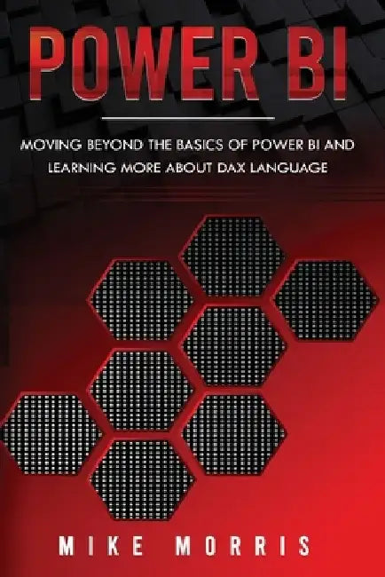 Power BI: Moving Beyond the Basics of Power BI and Learning about DAX Language by Mike Morris
