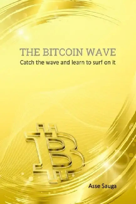 The Bitcoin Wave: Catch the wave and learn to surf on it! by Andrea Max