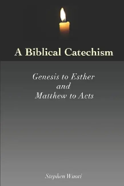 A Biblical Catechism: Genesis to Esther and Matthew to Acts by Stephen Wuori