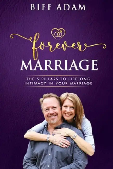 Forever Marriage: The 5 Pillars To Lifelong Intimacy In Your Marriage by Biff Adam