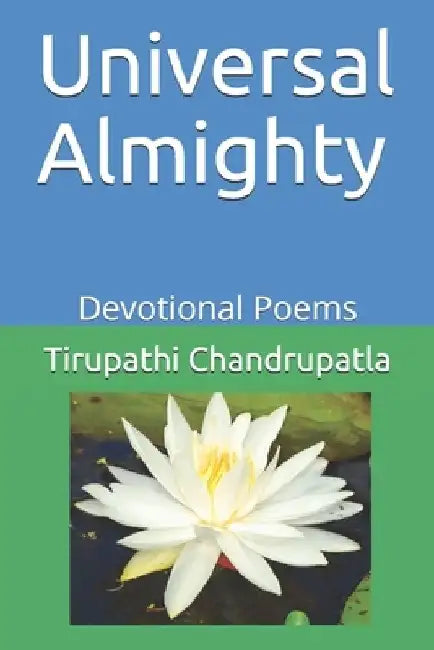 Universal Almighty: Devotional Poems by Tirupathi Chandrupatla