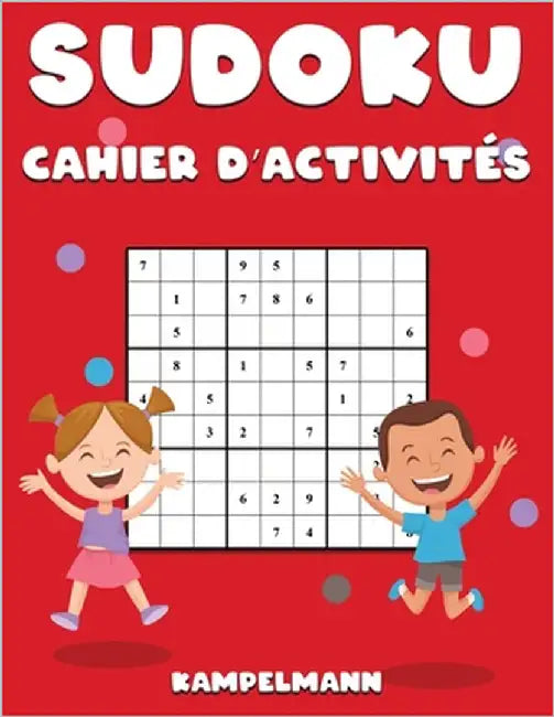 Sudoku Cahier d'Activités: Cahier d'Activités de Sudoku pour les Enfants et les Ados avec 200 Sudoku Faciles et Solutions by Kampelmann