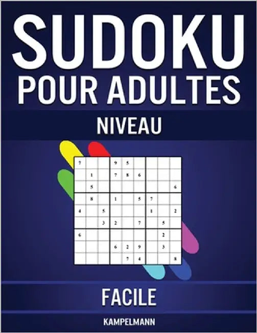 Sudoku pour Adultes Niveau Facile: 600 Sudoku Faciles à Résoudre pour Adultes avec Instructions, Pro Tips et Solutions by Kampelmann