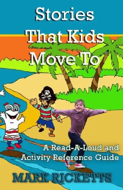Stories That Kids Move To: A Read-A-Loud and Activity Reference Guide by Mark Ricketts