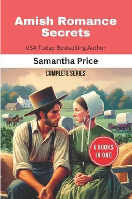 Amish Romance Secrets: Complete series in-one-book: A Simple Choice: Annie's Faith: A Small Secret: Ephraim's Chance: A Second Chance: Choosing Amish by Samantha Price