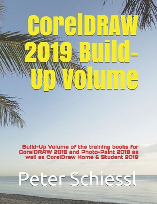 CorelDRAW 2019 Build-Up Volume: Build-Up Volume of the training books for CorelDRAW 2019 a: Schiessl by Peter