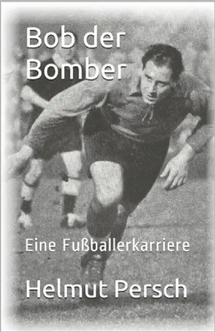 Bob der Bomber: Eine Fußballerkarriere by Persch, Hans-Georg