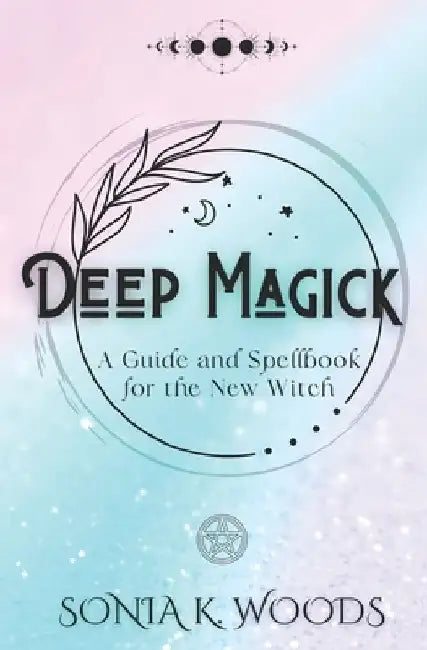 Deep Magick: A Guide and Spellbook for the New Witch by Anaïs Munier