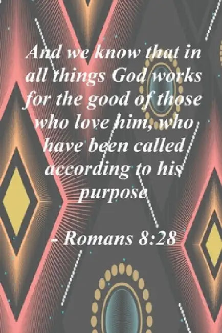 And we know that in all things God works for the good of those who love him: Romans 8:28 by Willz Place