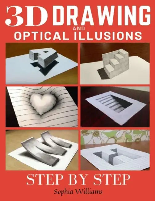 3D Drawing And Optical Illusions: How To Draw Optical Illusions And 3D Art Step By Step Guide for Kids, Teens and Students by Williams Sophia
