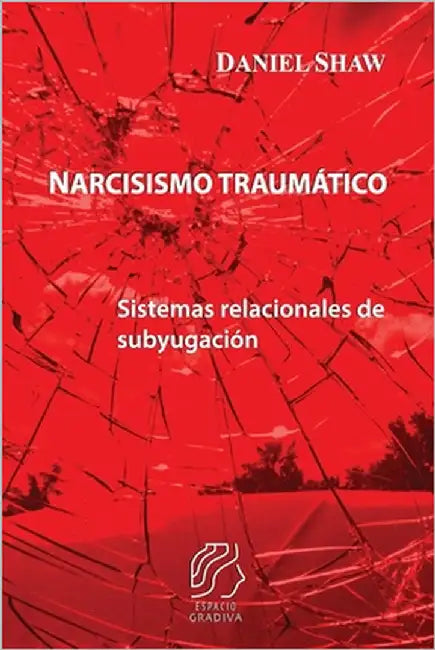 Narcisismo traumático: Sistemas relacionales de subyugación by Shaw, Daniel
