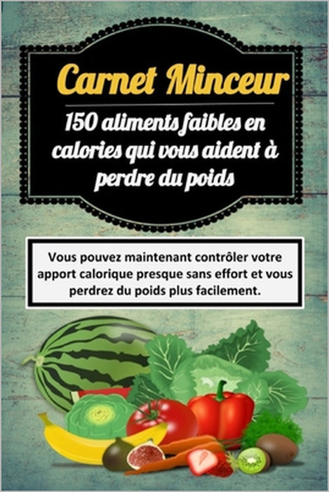 Carnet Minceur: 150 aliments faibles en calories qui vous aident à perdre du poids by Joseph Rabie