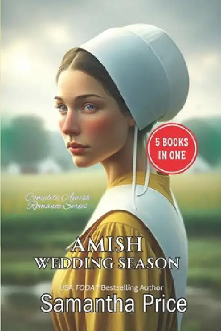 Amish Wedding Season: COMPLETE AMISH ROMANCE SERIES: 5 Books-in-1: Impossible Love: Love at First: Faith's Love: The Trials of Mrs. Fisher: by Samantha Price