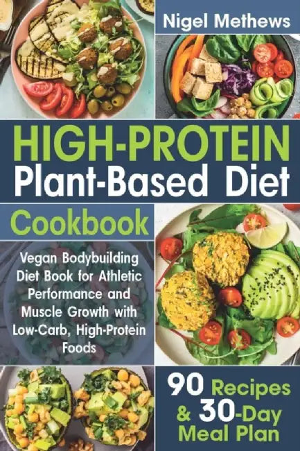 High-Protein Plant-Based Diet Cookbook: Vegan Bodybuilding Diet Book for Athletic Performance and Muscle Growth with Low-Carb High by Methews