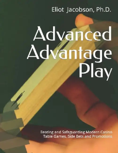 Advanced Advantage Play: Beating and Safeguarding Modern Casino Table Games, Side Bets and Promotions by Eliot Jacobson