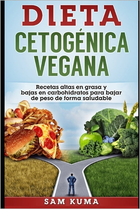 Dieta Cetogénica Vegana: Recetas altas en grasa y bajas en carbohidratos para bajar de peso de forma saludable by Sam Kuma
