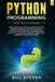 Python Programming For Beginners: The Updated Guide To Learn Python Programming Step by Step With Practical Examples & The Basics Of Machine Learning. by Bill Steven