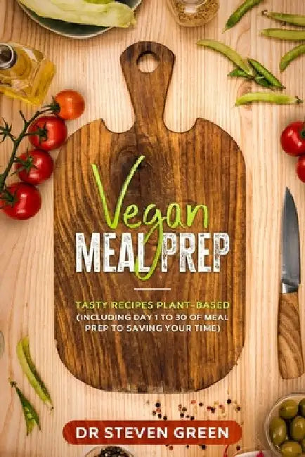 Vegan meal prep: Tasty recipes plant-based (including day 1 to 30 of meal prep to saving your time) by Steven Green