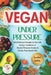 Vegan Under Pressure: New Delicious Recipes to Your Life. Using a Traditional or Electric Pressure Cooker & Simple Plant-Based Diet by Great World Press